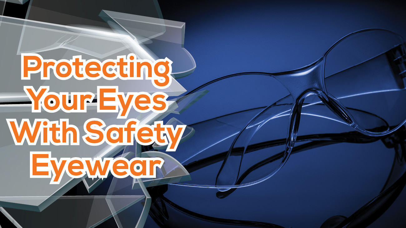 Work Safety Eyewear Protect your eyes from injury on the job